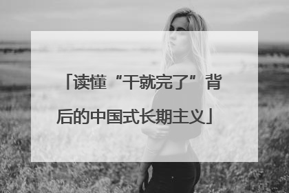 读懂“干就完了”背后的中国式长期主义