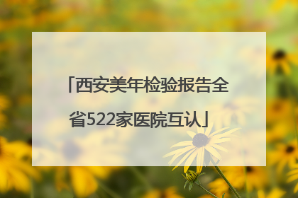西安美年检验报告全省522家医院互认