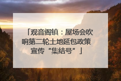 观音阁镇：屋场会吹响第二轮土地延包政策宣传“集结号”