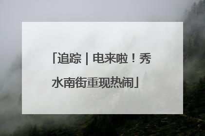 追踪｜电来啦！秀水南街重现热闹