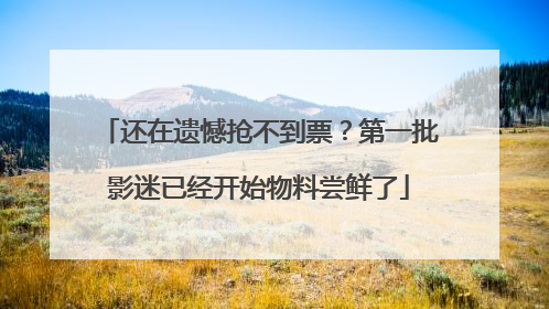 还在遗憾抢不到票？第一批影迷已经开始物料尝鲜了