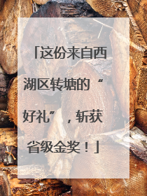 这份来自西湖区转塘的“好礼”，斩获省级金奖！