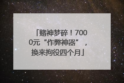 赌神梦碎！7000元“作弊神器”，换来拘役四个月