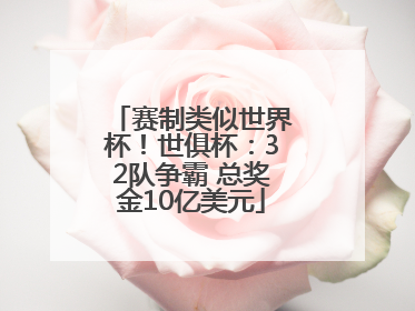 赛制类似世界杯！世俱杯：32队争霸 总奖金10亿美元
