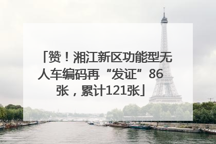 赞！湘江新区功能型无人车编码再“发证”86张，累计121张