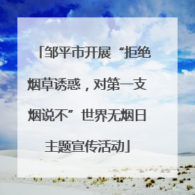 邹平市开展“拒绝烟草诱惑，对第一支烟说不”世界无烟日主题宣传活动