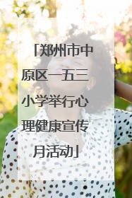 郑州市中原区一五三小学举行心理健康宣传月活动