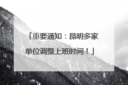 重要通知：昆明多家单位调整上班时间！