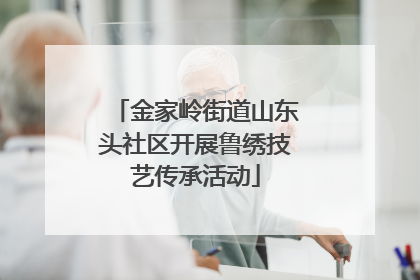金家岭街道山东头社区开展鲁绣技艺传承活动