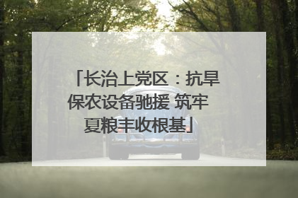长治上党区：抗旱保农设备驰援 筑牢夏粮丰收根基