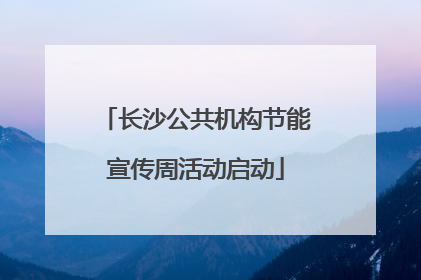 长沙公共机构节能宣传周活动启动