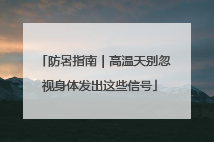防暑指南|高温天别忽视身体发出这些信号