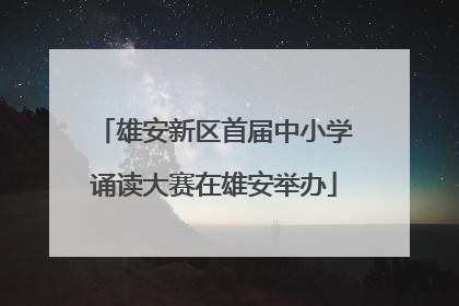 雄安新区首届中小学诵读大赛在雄安举办