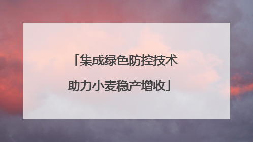 集成绿色防控技术助力小麦稳产增收