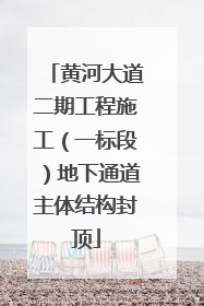 黄河大道二期工程施工（一标段）地下通道主体结构封顶