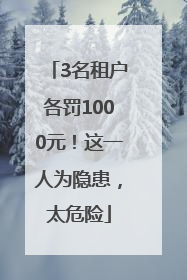 3名租户各罚1000元！这一人为隐患，太危险
