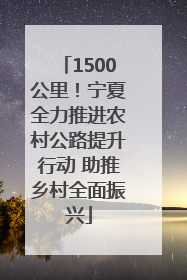 1500公里！宁夏全力推进农村公路提升行动 助推乡村全面振兴