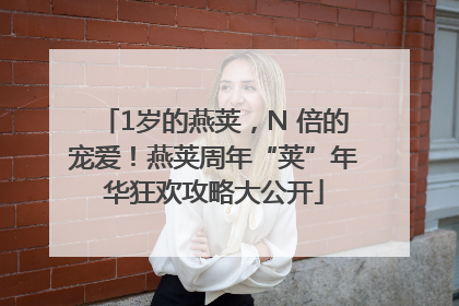 1岁的燕荚，N 倍的宠爱！燕荚周年“荚”年华狂欢攻略大公开