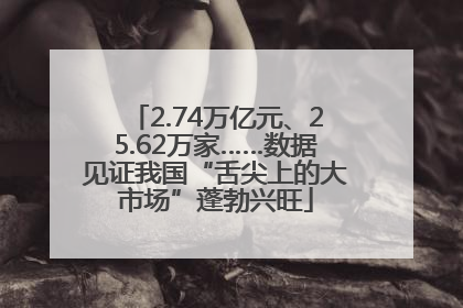 2.74万亿元、25.62万家……数据见证我国“舌尖上的大市场”蓬勃兴旺