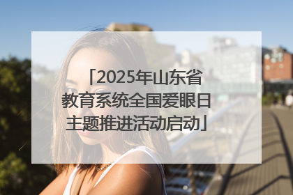 2025年山东省教育系统全国爱眼日主题推进活动启动