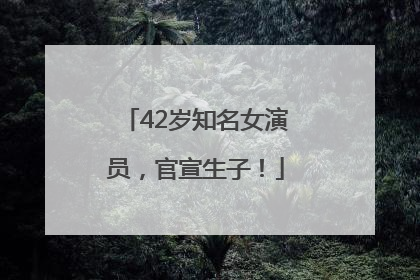 42岁知名女演员，官宣生子！