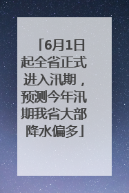 6月1日起全省正式进入汛期，预测今年汛期我省大部降水偏多