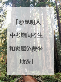 @昆明人 中考期间考生和家属免费坐地铁