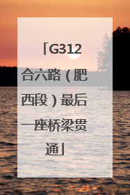 G312合六路（肥西段）最后一座桥梁贯通