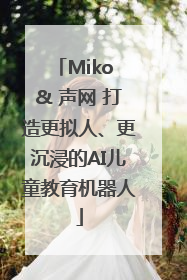 Miko & 声网 打造更拟人、更沉浸的AI儿童教育机器人